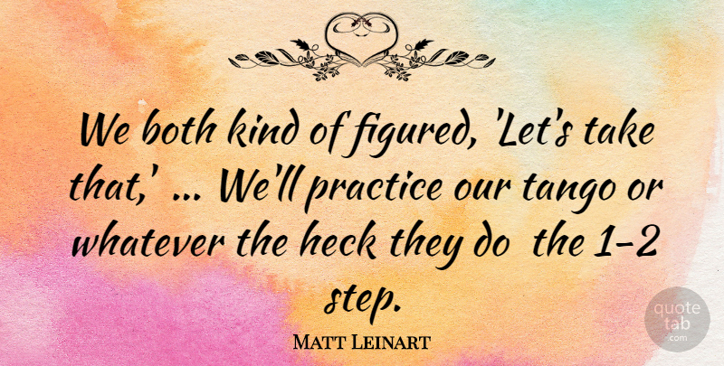 Matt Leinart Quote About Both, Heck, Practice, Tango, Whatever: We Both Kind Of Figured...