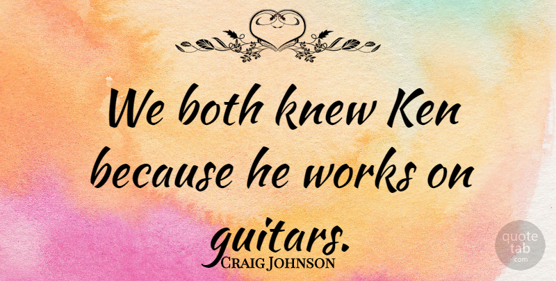 Craig Johnson Quote About Both, Ken, Knew, Works: We Both Knew Ken Because...