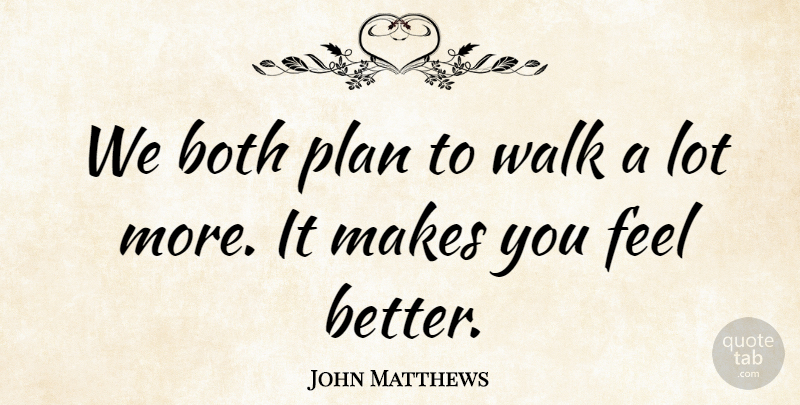 John Matthews Quote About Both, Plan, Walk: We Both Plan To Walk...