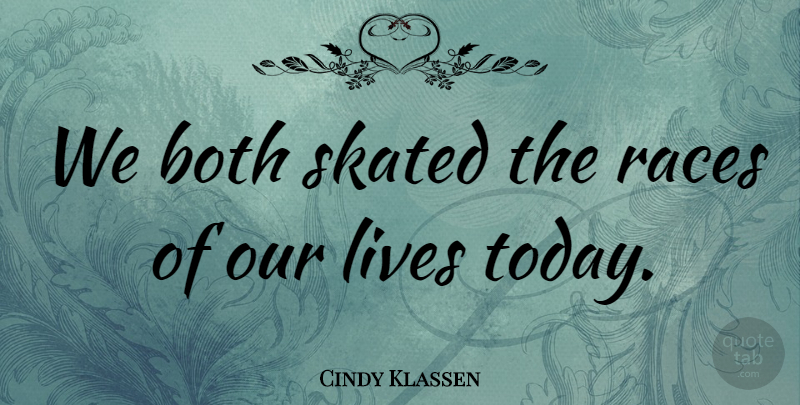 Cindy Klassen Quote About Both, Lives, Races, Skated: We Both Skated The Races...