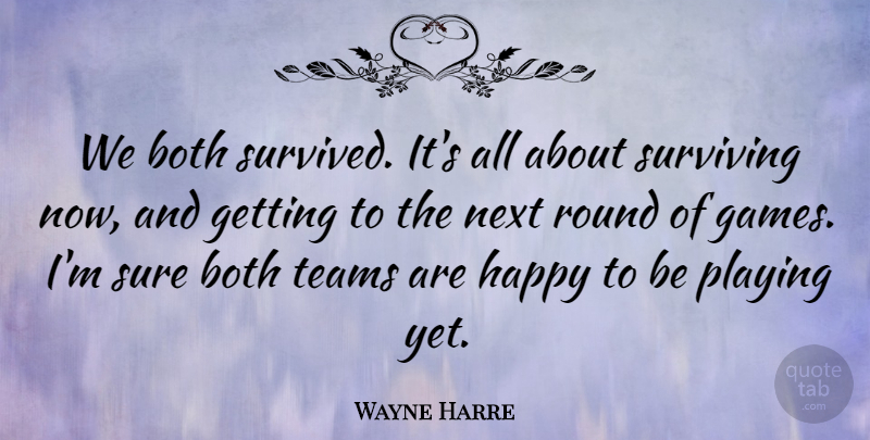 Wayne Harre Quote About Both, Happy, Next, Playing, Round: We Both Survived Its All...