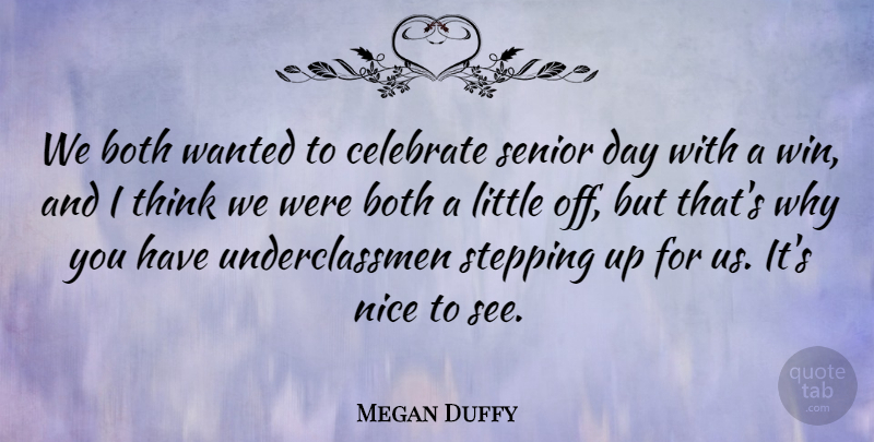 Megan Duffy Quote About Both, Celebrate, Nice, Senior, Stepping: We Both Wanted To Celebrate...