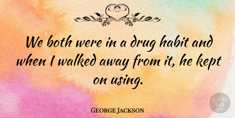George Jackson Quote About Both, Habit, Kept, Walked: We Both Were In A...
