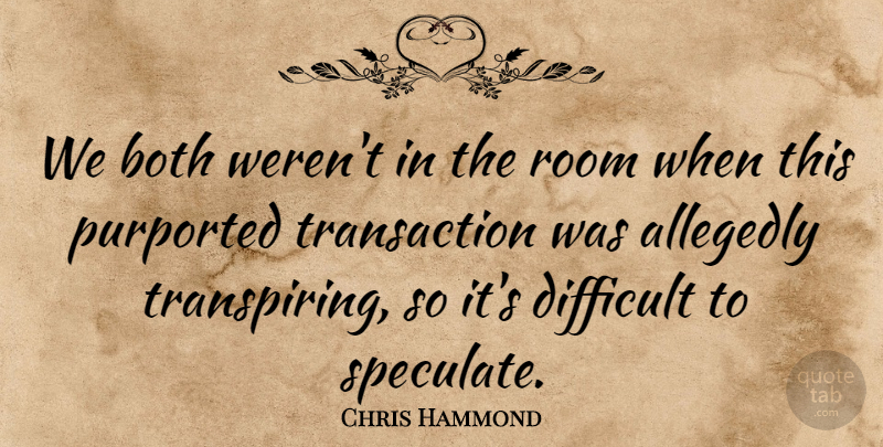 Chris Hammond Quote About Both, Difficult, Room: We Both Werent In The...