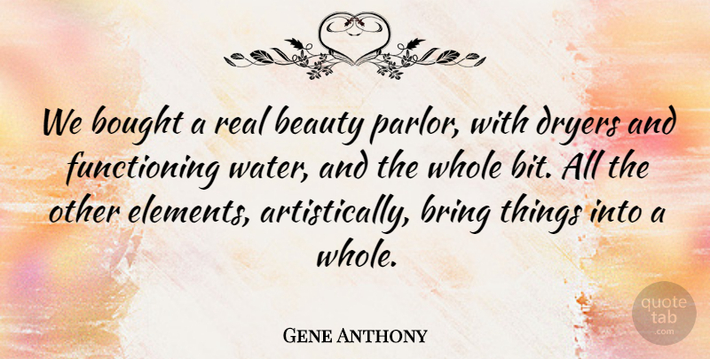 Gene Anthony Quote About Beauty, Bought, Bring: We Bought A Real Beauty...