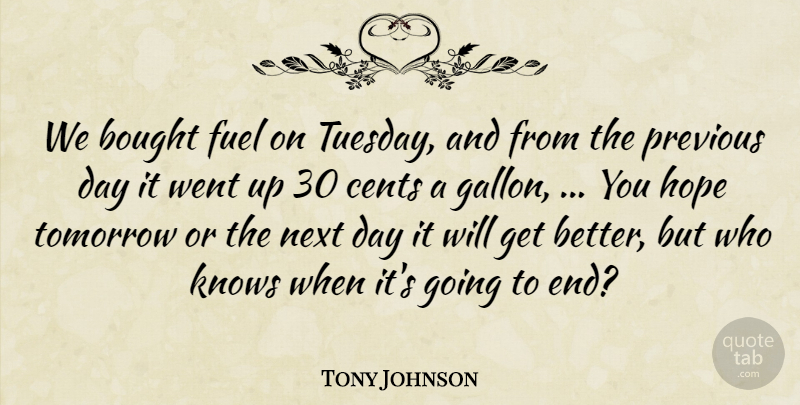 Tony Johnson Quote About Bought, Cents, Fuel, Hope, Knows: We Bought Fuel On Tuesday...