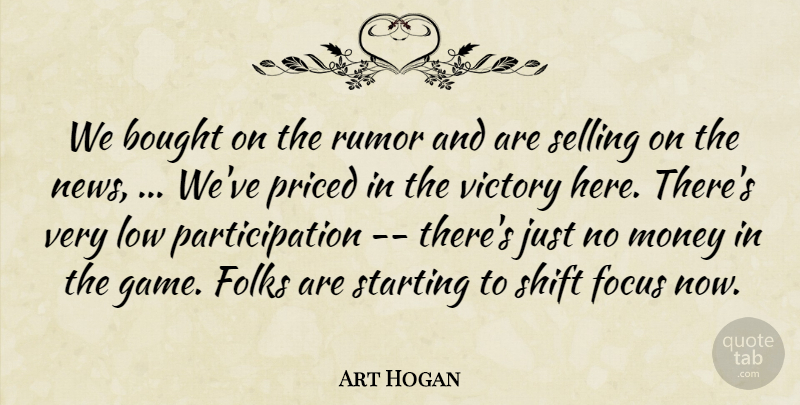 Art Hogan Quote About Bought, Focus, Folks, Low, Money: We Bought On The Rumor...