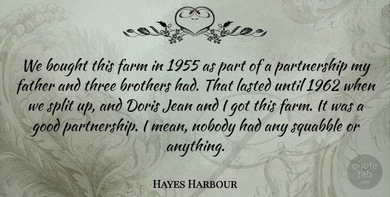 Hayes Harbour Quote About Bought, Brothers, Farm, Father, Good: We Bought This Farm In...