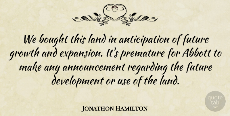 Jonathon Hamilton Quote About Bought, Future, Growth, Land, Premature: We Bought This Land In...