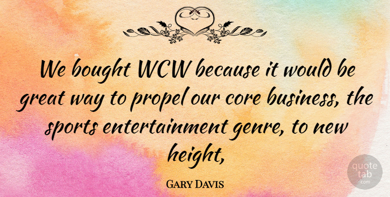 Gary Davis Quote About Bought, Core, Entertainment, Great, Propel: We Bought Wcw Because It...