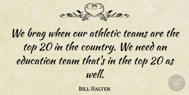 Bill Halter Quote About Athletic, Brag, Education, Team, Teams: We Brag When Our Athletic...