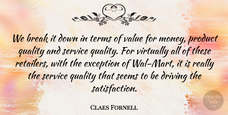 Claes Fornell Quote About Break, Driving, Exception, Product, Quality: We Break It Down In...
