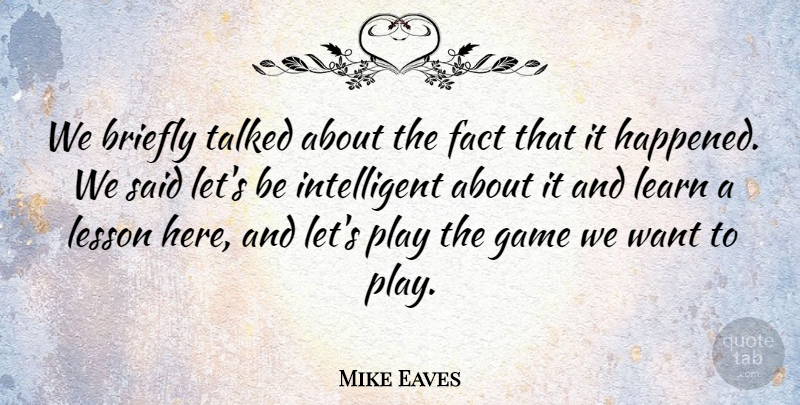 Mike Eaves Quote About Fact, Game, Learn, Lesson, Talked: We Briefly Talked About The...