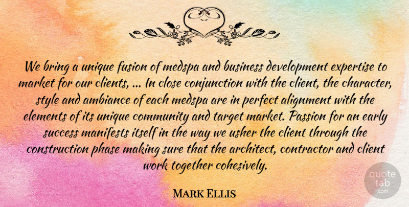 Mark Ellis Quote About Alignment, Bring, Business, Client, Close: We Bring A Unique Fusion...