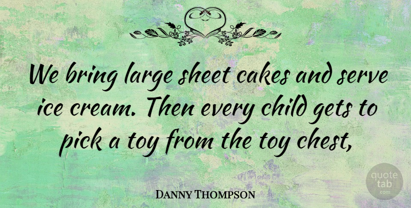 Danny Thompson Quote About Bring, Cakes, Child, Gets, Ice: We Bring Large Sheet Cakes...