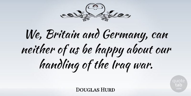Douglas Hurd Quote About War, Iraq, Germany: We Britain And Germany Can...