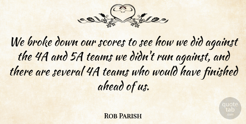 Rob Parish Quote About Against, Ahead, Broke, Finished, Run: We Broke Down Our Scores...