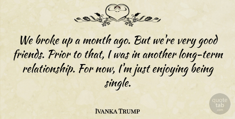 Ivanka Trump Quote About Broke, Enjoying, Good, Month, Prior: We Broke Up A Month...