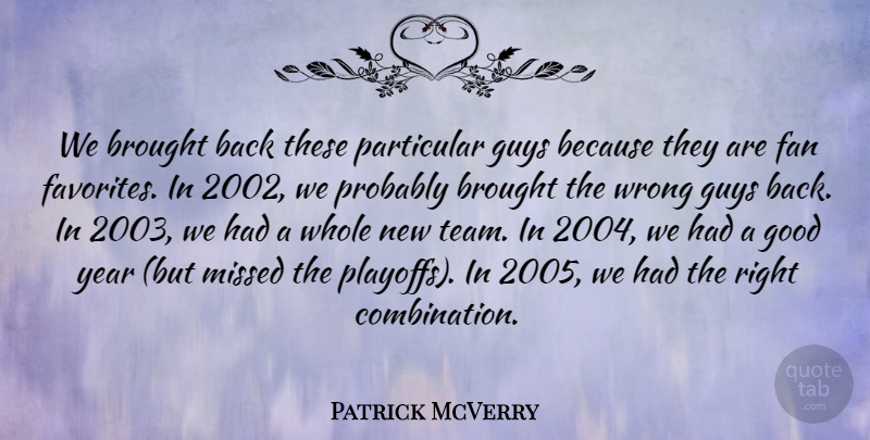 Patrick McVerry Quote About Brought, Fan, Good, Guys, Missed: We Brought Back These Particular...