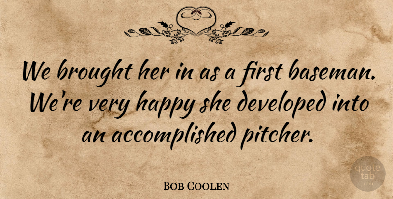 Bob Coolen Quote About Brought, Developed, Happy: We Brought Her In As...