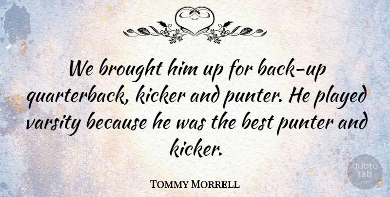 Tommy Morrell Quote About Best, Brought, Played: We Brought Him Up For...