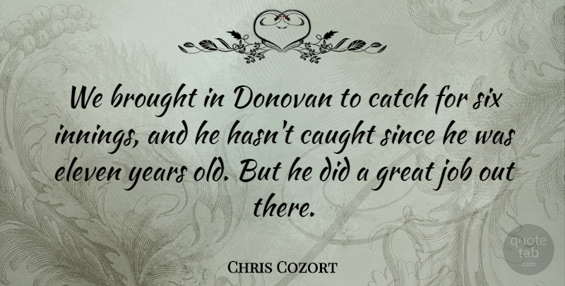 Chris Cozort Quote About Brought, Catch, Caught, Eleven, Great: We Brought In Donovan To...