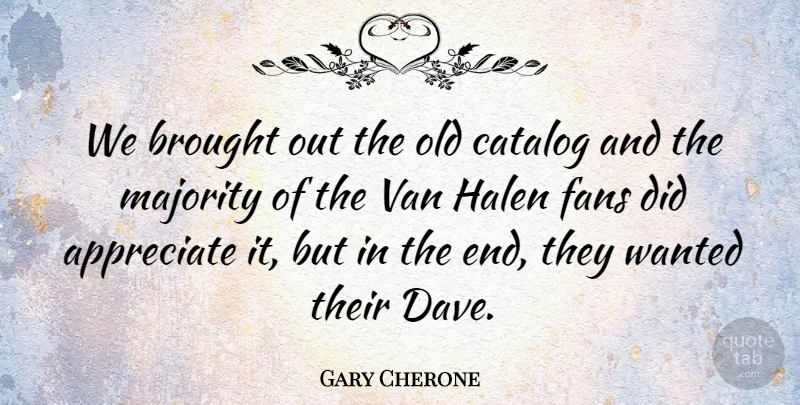 Gary Cherone Quote About American Musician, Appreciate, Brought, Catalog, Fans: We Brought Out The Old...
