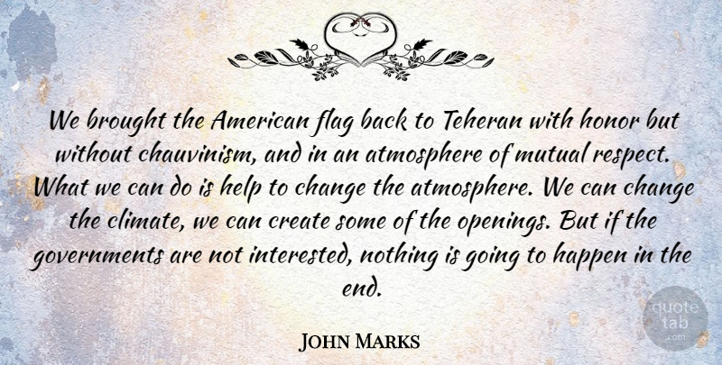 John Marks Quote About Atmosphere, Brought, Change, Create, Flag: We Brought The American Flag...