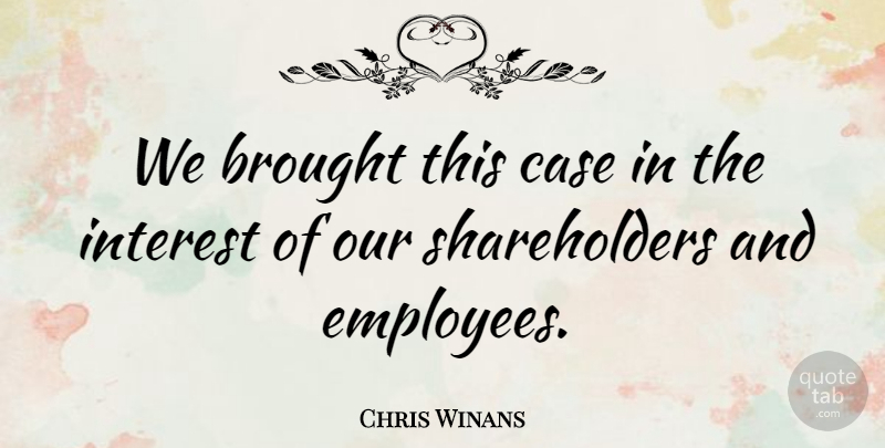 Chris Winans Quote About Brought, Case, Interest: We Brought This Case In...