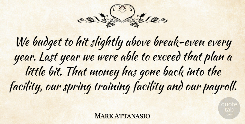 Mark Attanasio Quote About Above, Budget, Exceed, Facility, Gone: We Budget To Hit Slightly...
