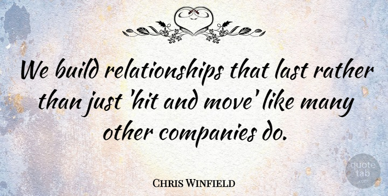 Chris Winfield Quote About Build, Companies, Last, Rather, Relationships: We Build Relationships That Last...