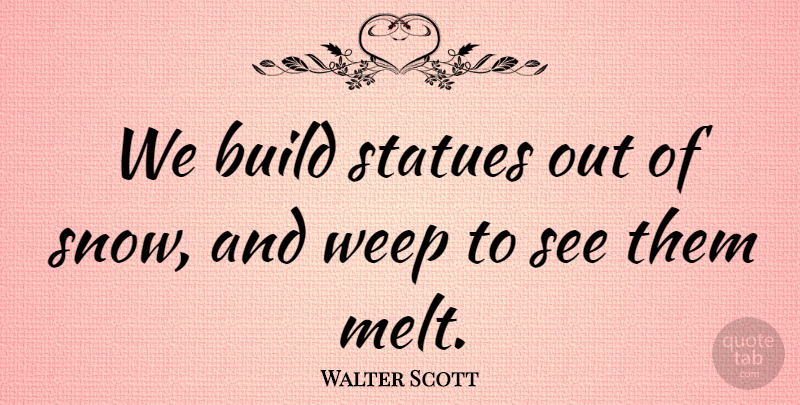 Walter Scott Quote About Responsibility, Snow, Matrimony: We Build Statues Out Of...