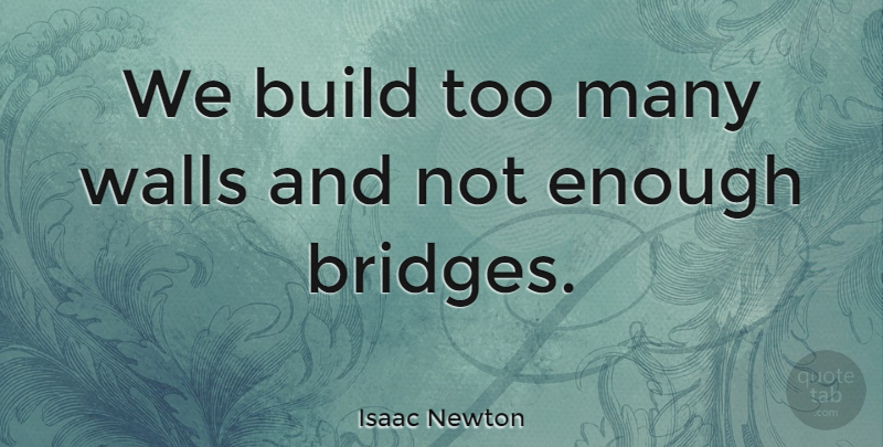 Isaac Newton Quote About Life, Wall, Inspiration: We Build Too Many Walls...