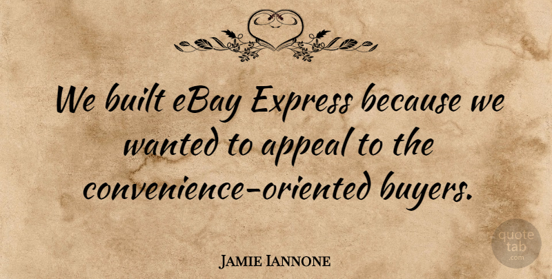 Jamie Iannone Quote About Appeal, Built, Ebay, Express: We Built Ebay Express Because...