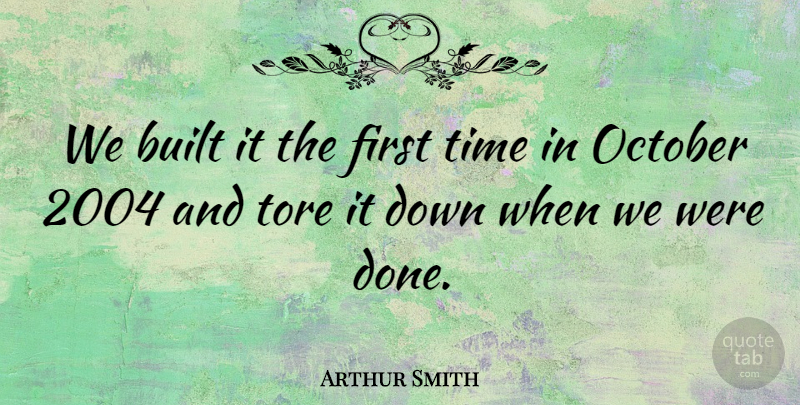 Arthur Smith Quote About Built, October, Time: We Built It The First...