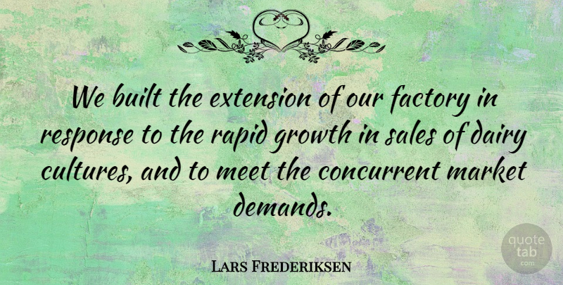 Lars Frederiksen Quote About Built, Dairy, Extension, Factory, Growth: We Built The Extension Of...