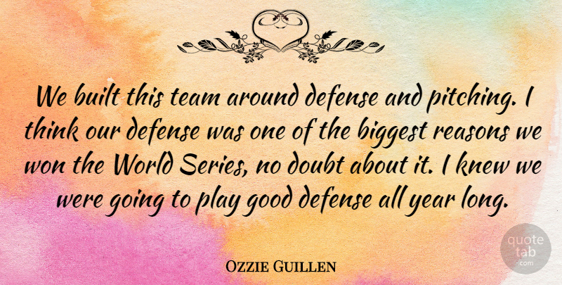 Ozzie Guillen Quote About Biggest, Built, Defense, Doubt, Good: We Built This Team Around...
