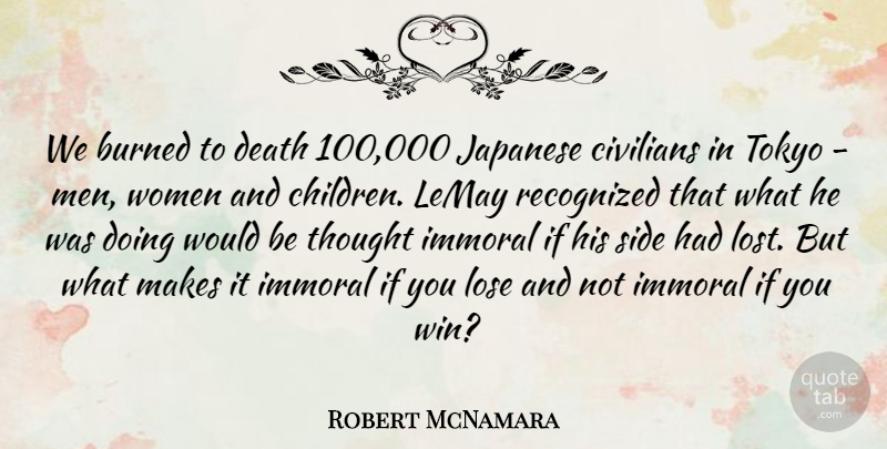 Robert McNamara Quote About Burned, Civilians, Death, Immoral, Japanese: We Burned To Death 100...