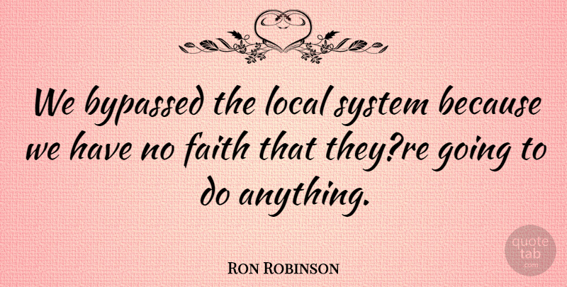 Ron Robinson Quote About Faith, Local, System: We Bypassed The Local System...