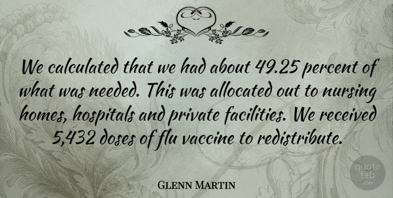 Glenn Martin Quote About Calculated, Doses, Flu, Hospitals, Nursing: We Calculated That We Had...