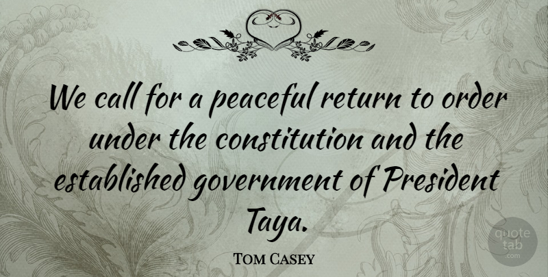 Tom Casey Quote About Call, Constitution, Government, Order, Peaceful: We Call For A Peaceful...