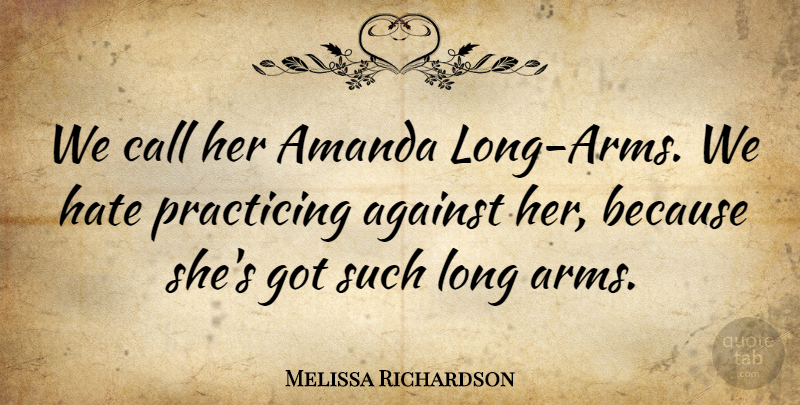 Melissa Richardson Quote About Against, Amanda, Call, Hate, Practicing: We Call Her Amanda Long...