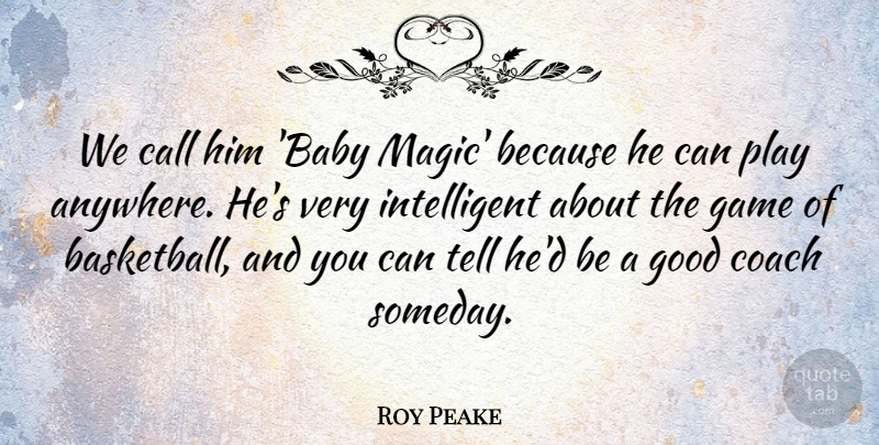 Roy Peake Quote About Call, Coach, Game, Good: We Call Him Baby Magic...