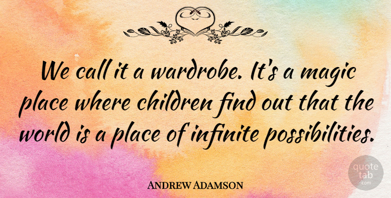Andrew Adamson Quote About Call, Children, Infinite, Magic: We Call It A Wardrobe...