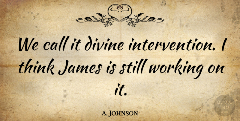 A. Johnson Quote About Call, Divine, James: We Call It Divine Intervention...