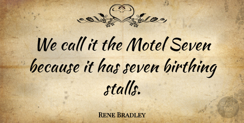 Rene Bradley Quote About Call, Seven: We Call It The Motel...