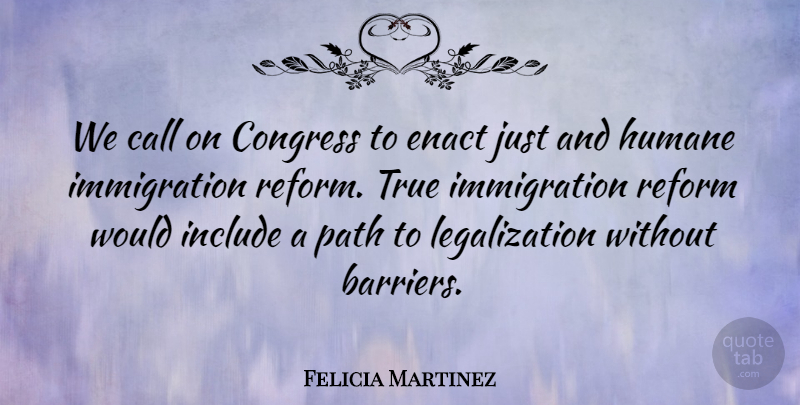 Felicia Martinez Quote About Call, Congress, Humane, Include, Path: We Call On Congress To...
