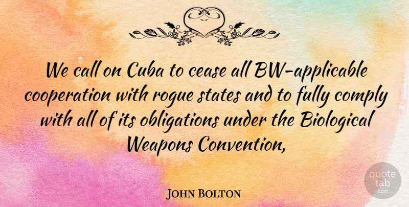 John Bolton Quote About Biological, Call, Cease, Comply, Cooperation: We Call On Cuba To...