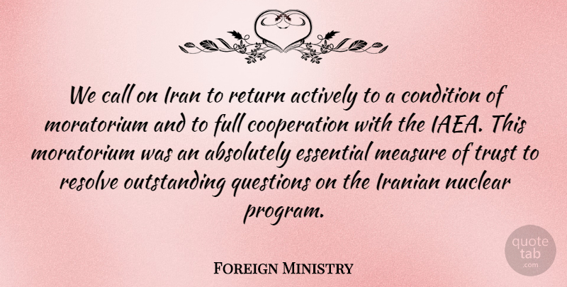Foreign Ministry Quote About Absolutely, Actively, Call, Condition, Cooperation: We Call On Iran To...