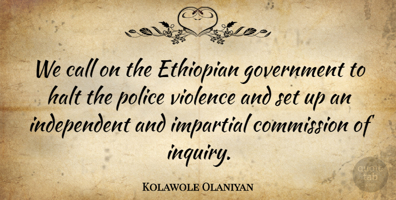 Kolawole Olaniyan Quote About Call, Commission, Government, Halt, Impartial: We Call On The Ethiopian...